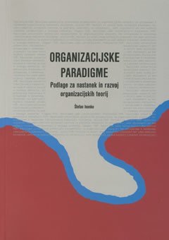 Organizacijske paradigme: podlage za nastanek in razvoj organizacijskih teorij Organizacijske paradigme: podlage za nastanek in razvoj organizacijskih teorij